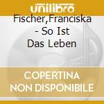 Fischer,Franciska - So Ist Das Leben cd