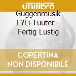 Guggenmusik L?Li-Tuuter - Fertig Lustig cd