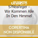S?Ntisfeger - Wir Kommen Alle In Den Himmel cd