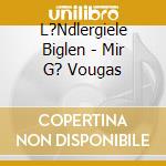 L?Ndlergiele Biglen - Mir G? Vougas cd