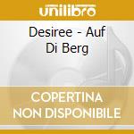 Desiree - Auf Di Berg cd musicale di Desiree