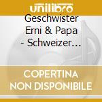 Geschwister Erni & Papa - Schweizer M?Dels cd