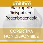 Blaskapelle Rigispatzen - Regenbogengold cd