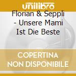 Florian & Seppli - Unsere Mami Ist Die Beste cd musicale di Florian & Seppli