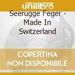 Seerugge Feger - Made In Switzerland cd musicale di Seerugge Feger