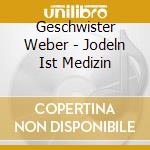 Geschwister Weber - Jodeln Ist Medizin cd