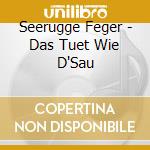 Seerugge Feger - Das Tuet Wie D'Sau cd musicale di Seerugge Feger