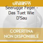 Seerugge Feger - Das Tuet Wie D'Sau cd