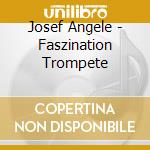 Josef Angele - Faszination Trompete cd musicale di Josef Angele