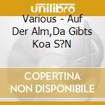 Various - Auf Der Alm,Da Gibts Koa S?N cd