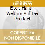 Eiter, Hans - Welthits Auf Der Panfloet cd