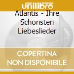 Atlantis - Ihre Schonsten Liebeslieder cd musicale di Atlantis