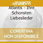 Atlantis - Ihre Schonsten Liebeslieder cd