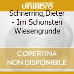 Schnerring,Dieter - Im Schonsten Wiesengrunde cd musicale di Schnerring,Dieter