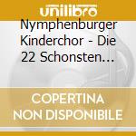 Nymphenburger Kinderchor - Die 22 Schonsten Kinderlieder cd musicale di Nymphenburger Kinderchor