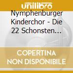 Nymphenburger Kinderchor - Die 22 Schonsten Kinderlieder cd