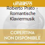 Roberto Prato - Romantische Klaviermusik cd musicale di Roberto Prato