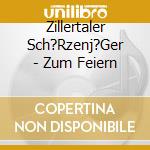Zillertaler Sch?Rzenj?Ger - Zum Feiern cd