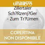 Zillertaler Sch?Rzenj?Ger - Zum Tr?Umen cd