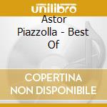 Astor Piazzolla - Best Of cd musicale di Astor Piazzolla