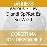 Various - Hey Diandl Sp?Rst Es So Wie I cd