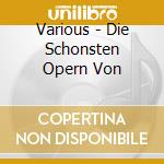 Various - Die Schonsten Opern Von cd musicale di Various