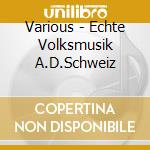 Various - Echte Volksmusik A.D.Schweiz cd
