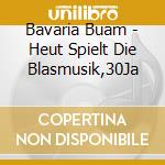 Bavaria Buam - Heut Spielt Die Blasmusik,30Ja cd musicale di Bavaria Buam