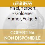 Hisel,Herbert - Goldener Humor,Folge 5 cd musicale di Hisel,Herbert