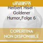 Herbert Hisel - Goldener Humor,Folge 6 cd musicale di Herbert Hisel