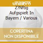 Z?Nftig Aufgspielt In Bayern / Various cd