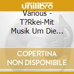 Various - T?Rkei-Mit Musik Um Die Welt cd
