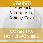 D. Maverick - A Tribute To Johnny Cash cd musicale di D. Maverick