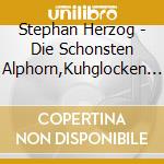 Stephan Herzog - Die Schonsten Alphorn,Kuhglocken U Xylophon cd musicale di Stephan Herzog