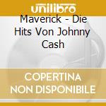 Maverick - Die Hits Von Johnny Cash cd musicale di Maverick