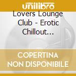 Lovers Lounge Club - Erotic Chillout Lounge-Music For Special Moments cd