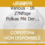 Various - 16 Z?Nftige Polkas Mit Der Steirischen Harmonika cd