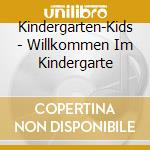 Kindergarten-Kids - Willkommen Im Kindergarte cd musicale di Kindergarten