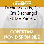 Dschungelkids,Die - Im Dschungel Ist Die Party Los-14 Lustige Hits F cd musicale di Dschungelkids,Die