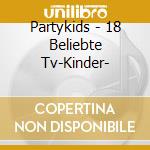Partykids - 18 Beliebte Tv-Kinder- cd musicale di Partykids