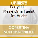 Partykids - Meine Oma Faehrt Im Huehn cd musicale di Partykids