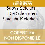 Babys Spieluhr - Die Schonsten Spieluhr-Melodien F?Rs Baby cd
