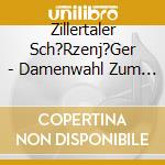 Zillertaler Sch?Rzenj?Ger - Damenwahl Zum Zillertaler Hoch cd