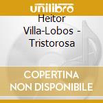 Heitor Villa-Lobos - Tristorosa cd