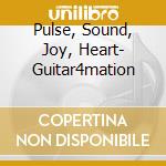 Pulse, Sound, Joy, Heart- Guitar4mation cd musicale di Pulse, Sound, Joy, Heart