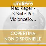 Max Reger - 3 Suite Per Violoncello Solo Op.131c cd