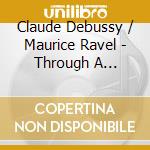 Claude Debussy / Maurice Ravel - Through A Looking Glass - Images Pour Piano I L 110, II L 111 - Donat Andreas cd musicale di Debussy Claude / Ravel Maurice
