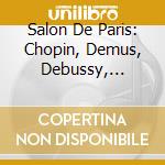 Salon De Paris: Chopin, Demus, Debussy, Faure'.. cd musicale