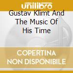 Gustav Klimt And The Music Of His Time cd
