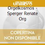 Orgelkosmos - Sperger Renate Org cd musicale di Orgelkosmos